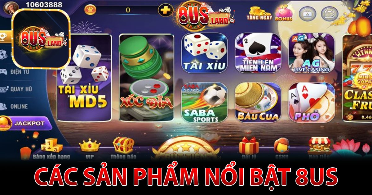 Giới thiệu 8US các sản phẩm nổi bật tại nhà cái