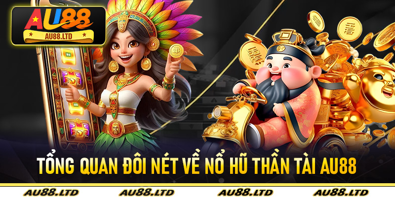 Tổng quan đôi nét về Nổ Hũ Thần Tài Au88