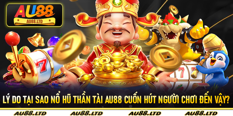 Lý do tại sao Nổ Hũ Thần Tài Au88 cuốn hút người chơi đến vậy?