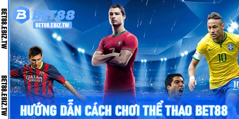 Hướng Dẫn Cách Chơi Thể Thao Bet88