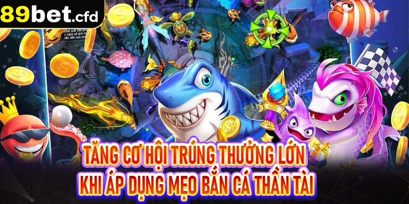 Tăng cơ hội trúng thưởng lớn khi áp dụng mẹo bắn cá thần tài
