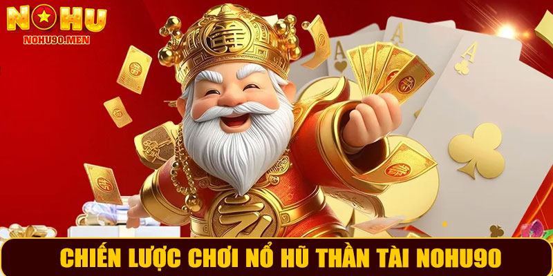 Chiến Lược Chơi Nổ Hũ Thần Tài NOHU90