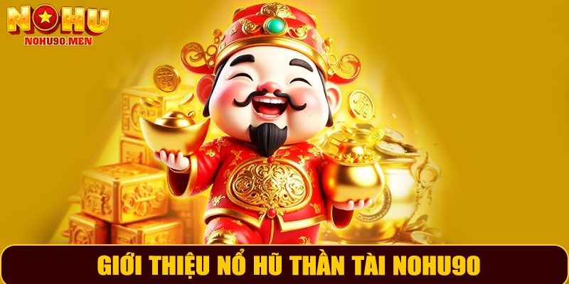 Giới Thiệu Nổ Hũ Thần Tài NOHU90