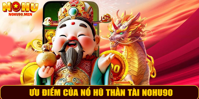 Ưu Điểm Của Nổ Hũ Thần Tài NOHU90