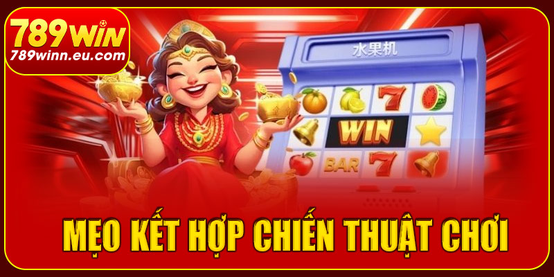 Mẹo kết hợp chiến thuật chơi nổ hũ 789win