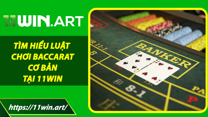 Tìm hiểu luật chơi Baccarat cơ bản tại 11win