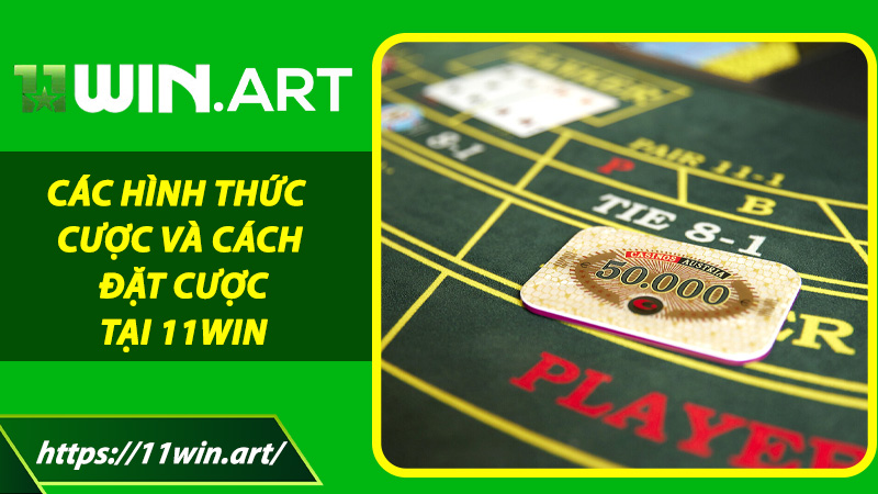 Các hình thức cược và cách đặt cược tại 11win