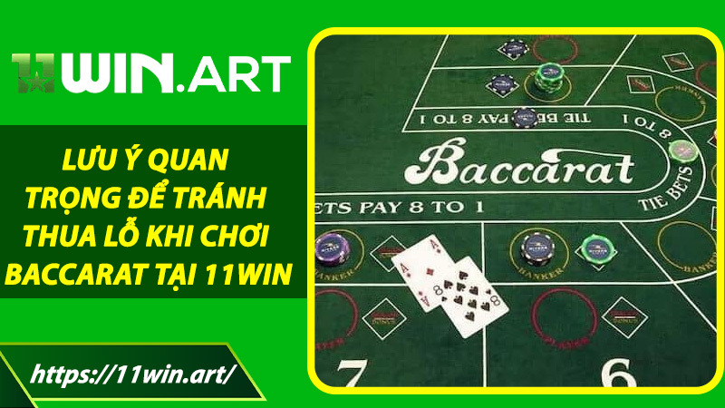 Lưu ý quan trọng để tránh thua lỗ khi chơi Baccarat tại 11win