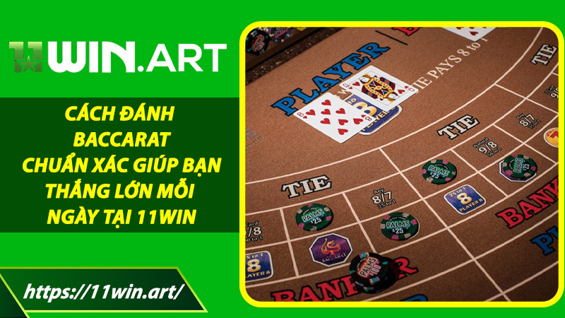 Cách Đánh Baccarat Chuẩn Xác Giúp Bạn Thắng Lớn Mỗi Ngày Tại 11win
