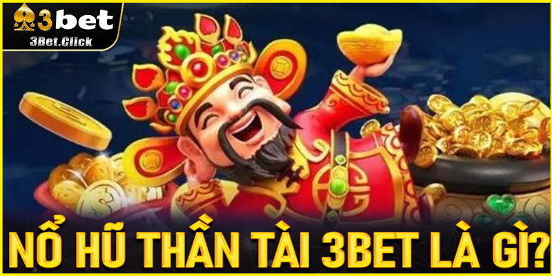 Nổ Hũ Thần Tài 3bet là gì?