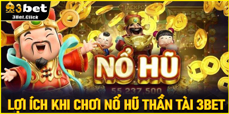 Lợi ích khi chơi Nổ Hũ Thần Tài 3bet