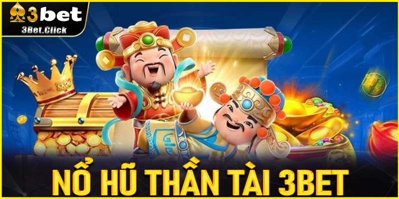 Khám Phá Nổ Hũ Thần Tài 3bet - Hành Trình Săn Thưởng Đỉnh Cao